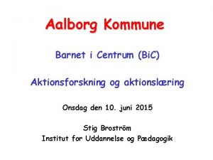 Aalborg Kommune Barnet i Centrum Bi C Aktionsforskning