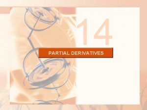 14 PARTIAL DERIVATIVES PARTIAL DERIVATIVES So far we