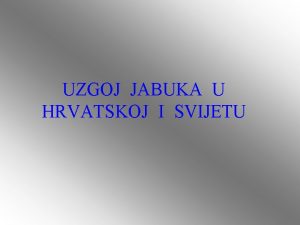 UZGOJ JABUKA U HRVATSKOJ I SVIJETU godinja proizvodnja