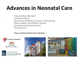 Advances in Neonatal Care Thomas Raffay MD FAAP