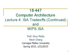 18 447 Computer Architecture Lecture 4 ISA Tradeoffs