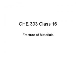 CHE 333 Class 16 Fracture of Materials Ductile