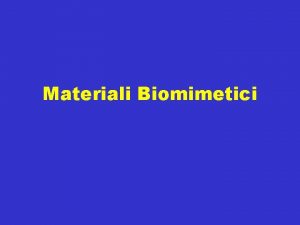 Materiali Biomimetici Materiali biomimetici La necessit di rimpiazzare