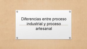 Diferencia entre proceso tecnico artesanal e industrial