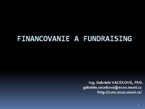 FINANCOVANIE A FUNDRAISING Ing Gabriela VACEKOV Ph D