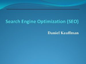 Search Engine Optimization SEO Daniel Kauffman Agenda What