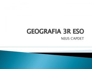 GEOGRAFIA 3 R ESO NEUS CAPDET ELS ESTATS
