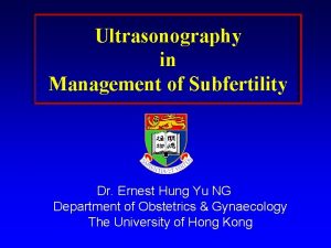Ultrasonography in Management of Subfertility Dr Ernest Hung