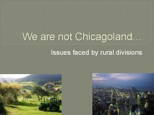 We are not Chicagoland Issues faced by rural