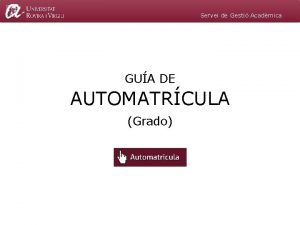 Servei de Gesti Acadmica GUA DE AUTOMATRCULA Grado