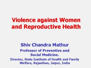 Violence against Women and Reproductive Health Shiv Chandra