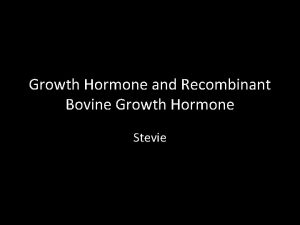 Growth Hormone and Recombinant Bovine Growth Hormone Stevie