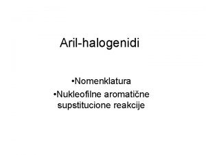 Arilhalogenidi Nomenklatura Nukleofilne aromatine supstitucione reakcije Arilhalogenidi ako