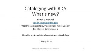 Cataloging with RDA Whats new Robert L Maxwell