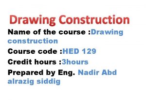 Drawing Construction Name of the course Drawing construction
