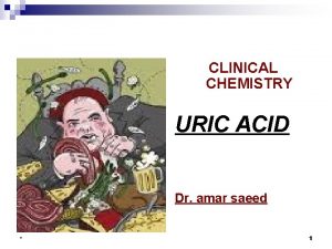 CLINICAL CHEMISTRY URIC ACID Dr amar saeed 1