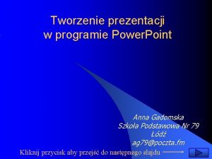 Tworzenie prezentacji w programie Power Point Anna Gadomska