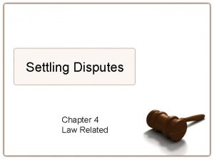 Settling Disputes Chapter 4 Law Related Methods for