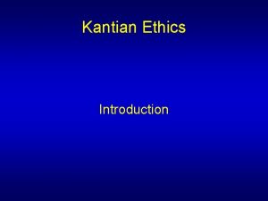 Kantian Ethics Introduction Kantian Ethics Normative theory What