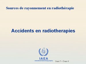 Sources de rayonnement en radiothrapie Accidents en radiotherapies