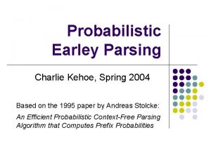 Probabilistic Earley Parsing Charlie Kehoe Spring 2004 Based