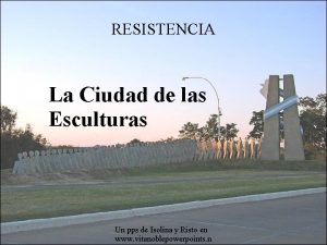 RESISTENCIA La Ciudad de las Esculturas Un pps