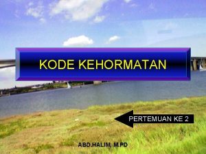 KODE KEHORMATAN PERTEMUAN KE 2 ABD HALIM M