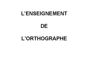 LENSEIGNEMENT DE LORTHOGRAPHE Le Cadre institutionnel Le socle