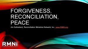 FORGIVENESS RECONCILIATION PEACE Jim Sutherland Reconciliation Ministries Network