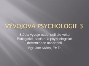 VVOJOV PSYCHOLOGIE 3 Stdia vvoje osobnosti dle vku