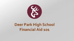 Deer Park High School Financial Aid 101 AGENDA