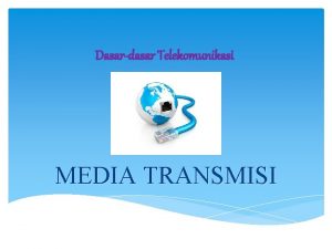 Dasardasar Telekomunikasi MEDIA TRANSMISI PENDAHULUAN Transmisi Data Merupakan