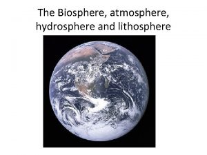 The Biosphere atmosphere hydrosphere and lithosphere Earth Roughly