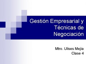 Gestin Empresarial y Tcnicas de Negociacin Mtro Ulises