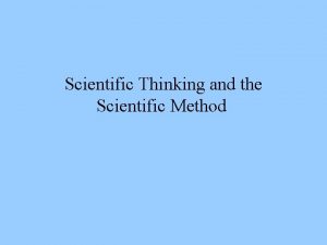 Scientific Thinking and the Scientific Method Science is