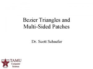 Bezier Triangles and MultiSided Patches Dr Scott Schaefer