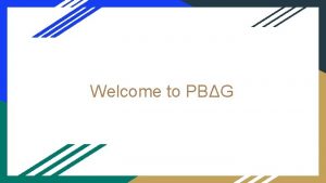 Welcome to PBG PBG OVERVIEW Who are we