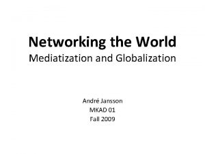 Networking the World Mediatization and Globalization Andr Jansson