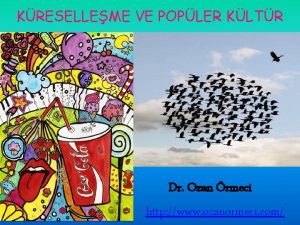 KRESELLEME VE POPLER KLTR Dr Ozan rmeci http