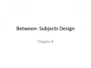 Between subjects design example Between subjects design example