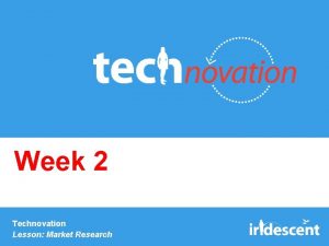 Week 2 Technovation Lesson Market Research Checkin Share