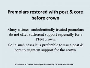 Premolars restored with post core before crown Many