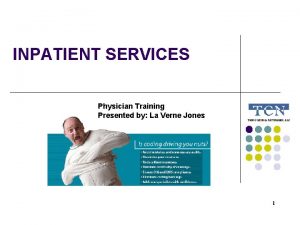 INPATIENT SERVICES Physician Training Presented by La Verne