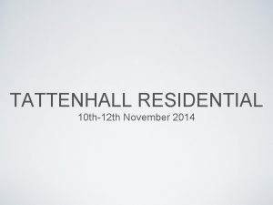 TATTENHALL RESIDENTIAL 10 th12 th November 2014 ARRIVAL