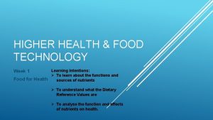 HIGHER HEALTH FOOD TECHNOLOGY Learning Intentions To learn