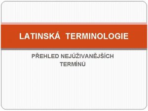 LATINSK TERMINOLOGIE PEHLED NEJIVANJCH TERMN 1 ROD JMENN