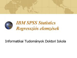 IBM SPSS Statistics Regresszis elemzsek Informatikai Tudomnyok Doktori