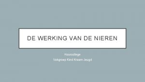 DE WERKING VAN DE NIEREN Hoorcollege Vakgroep Kind