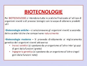 BIOTECNOLOGIE Per BIOTECNOLOGIE si intendono tutte le pratiche