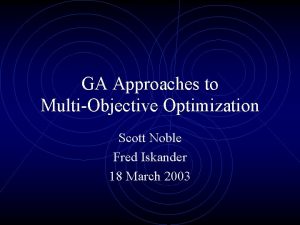 GA Approaches to MultiObjective Optimization Scott Noble Fred